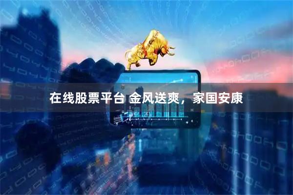 在线股票平台 金风送爽，家国安康